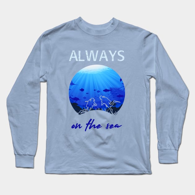 Always on the sea - Scuba diving Long Sleeve T-Shirt by serre7@hotmail.fr